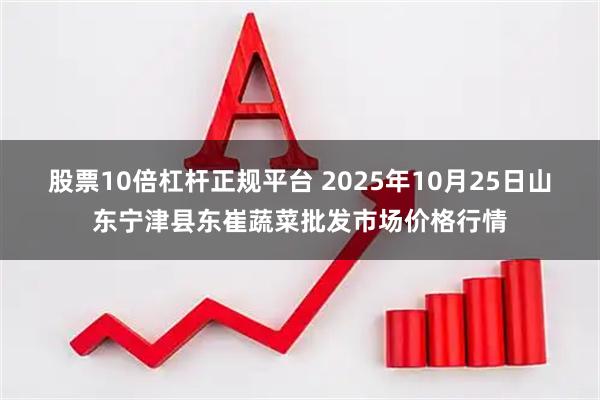股票10倍杠杆正规平台 2025年10月25日山东宁津县东崔蔬菜批发市场价格行情